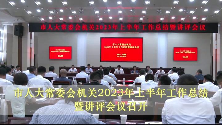 市人大常委会机关2023年上半年工作总结暨讲评会议召开