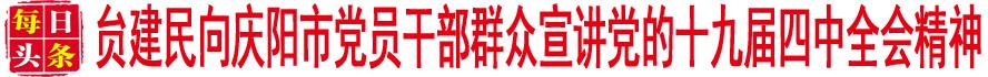 贠建民向庆阳市党员干部群众宣讲党的十九届四中全会精神