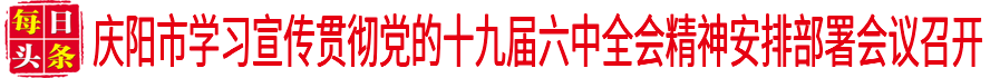 庆阳市学习宣传贯彻党的十九届六中全会精神安排部署会议召开