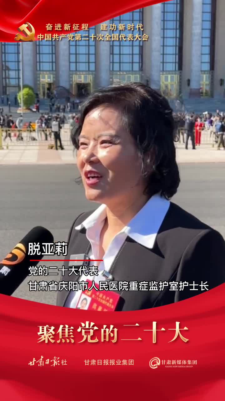 聚焦党的二十大｜党的二十大代表、甘肃省庆阳市人民医院重症监护室护士长 脱亚莉