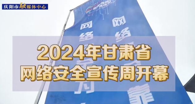 【第一眼】2024年甘肃省网络安全宣传周在庆阳市开幕
