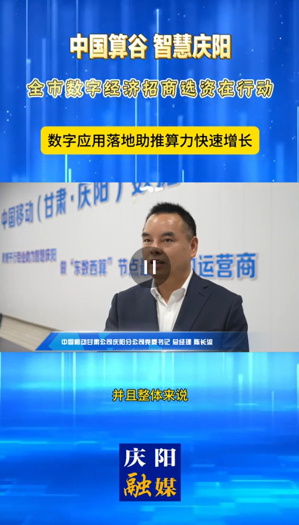 【V视】中国移动甘肃公司庆阳分公司党委书记、总经理陈长流：数字应用落地助推算力快速增长