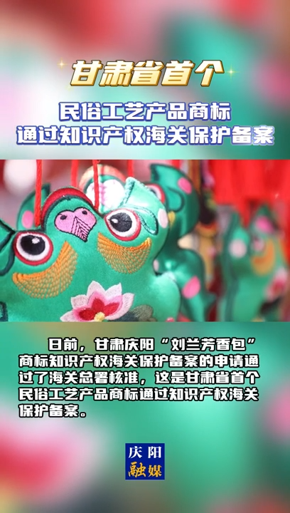【V视】甘肃省首个民俗工艺产品商标通过知识产权海关保护备案